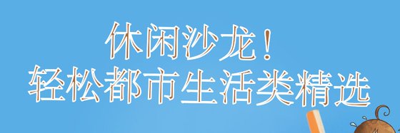休闲沙龙！轻松都市生活类精选
